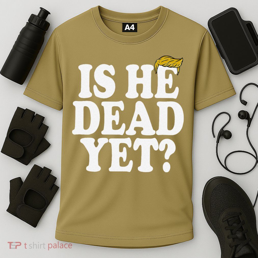Is He Dead Yet Bold Performance Shirt