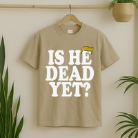 Is He Dead Yet Bold T-Shirt