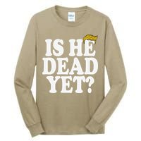 Is He Dead Yet Bold Tall Long Sleeve T-Shirt