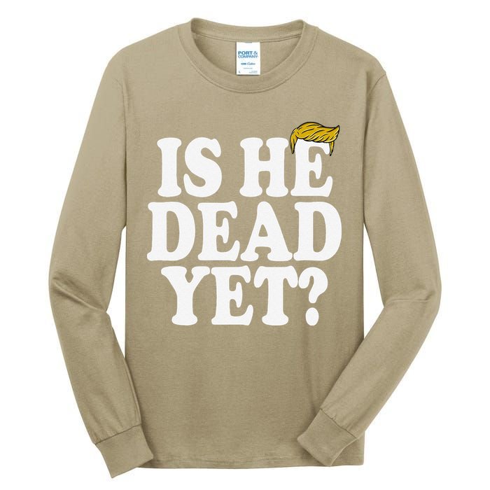 Is He Dead Yet Bold Tall Long Sleeve T-Shirt