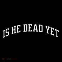 Is He Dead Yet Vintage Is He Dead Yet Tall T-Shirt