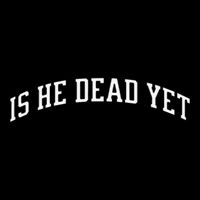 Is He Dead Yet Vintage Is He Dead Yet Toddler T-Shirt