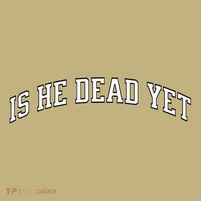 Is He Dead Yet Vintage Is He Dead Yet T-Shirt