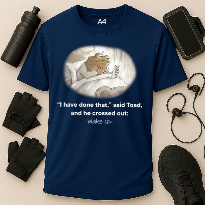 I Have Done That Said Toad And He Crossed Out Wake Up Performance Shirt