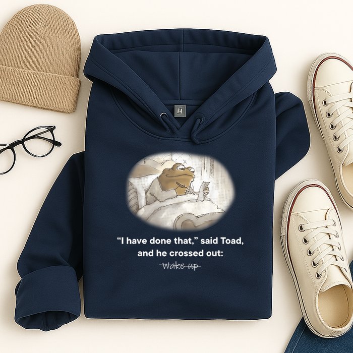 I Have Done That Said Toad And He Crossed Out Wake Up Hoodie