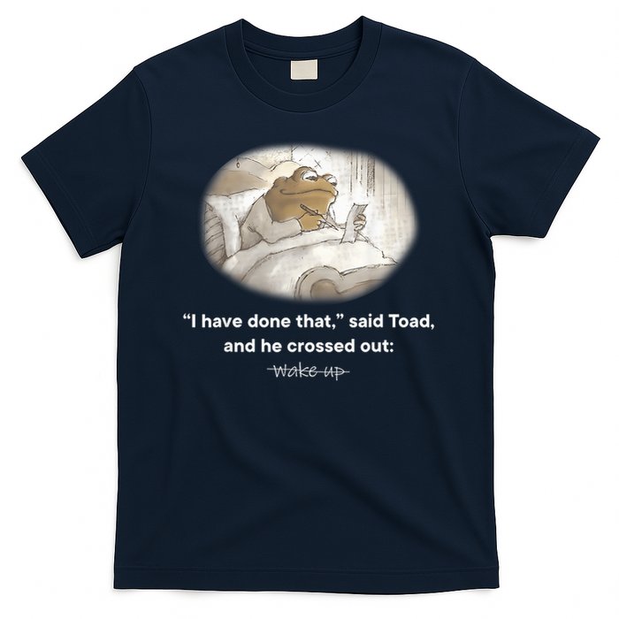 I Have Done That Said Toad And He Crossed Out Wake Up T-Shirt