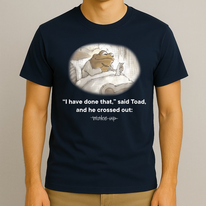 I Have Done That Said Toad And He Crossed Out Wake Up T-Shirt