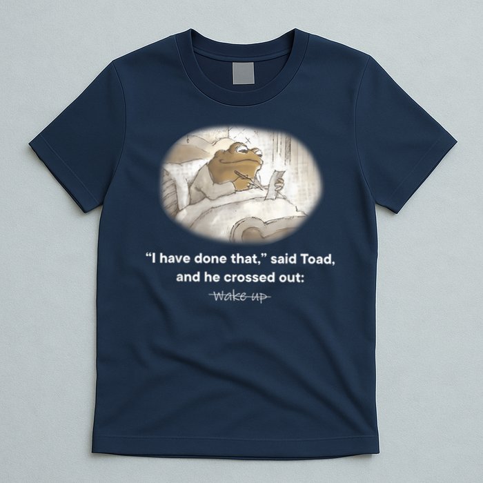 I Have Done That Said Toad And He Crossed Out Wake Up T-Shirt
