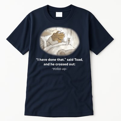 I Have Done That Said Toad And He Crossed Out Wake Up Tall T-Shirt