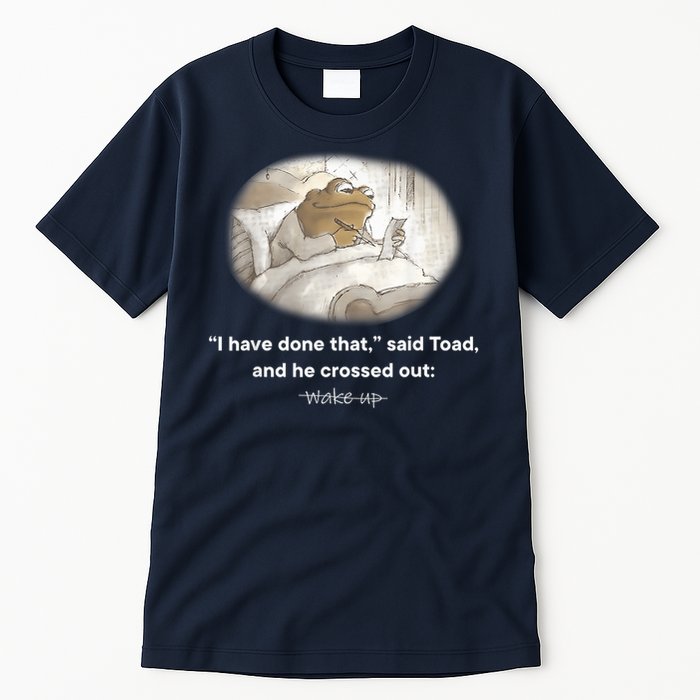 I Have Done That Said Toad And He Crossed Out Wake Up Tall T-Shirt