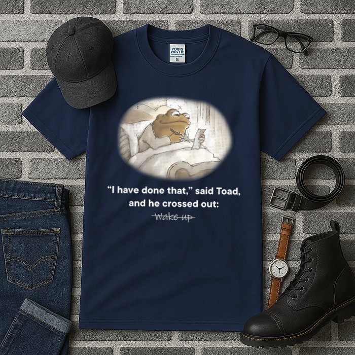 I Have Done That Said Toad And He Crossed Out Wake Up Tall T-Shirt