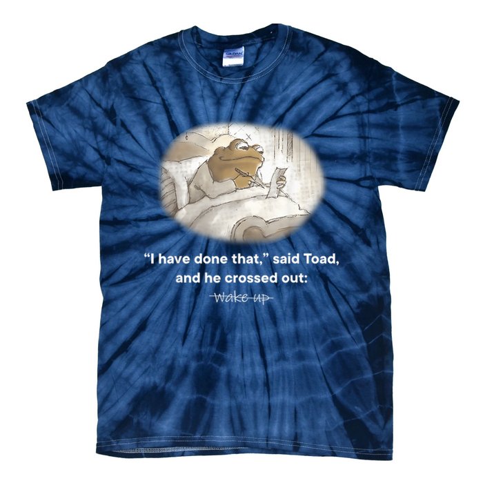 I Have Done That Said Toad And He Crossed Out Wake Up Tie-Dye T-Shirt