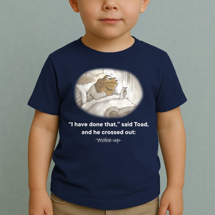 I Have Done That Said Toad And He Crossed Out Wake Up Toddler T-Shirt