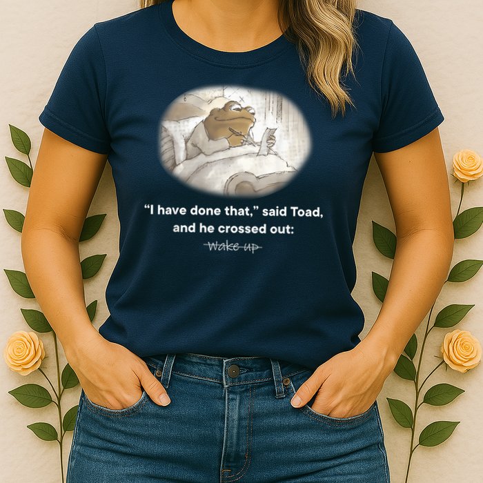 I Have Done That Said Toad And He Crossed Out Wake Up Womens T-Shirt