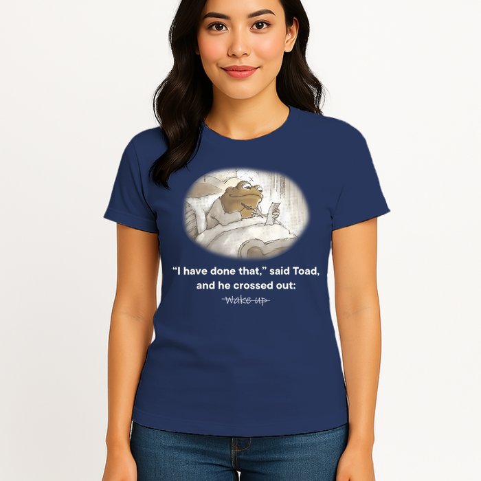 I Have Done That Said Toad And He Crossed Out Wake Up Womens T-Shirt