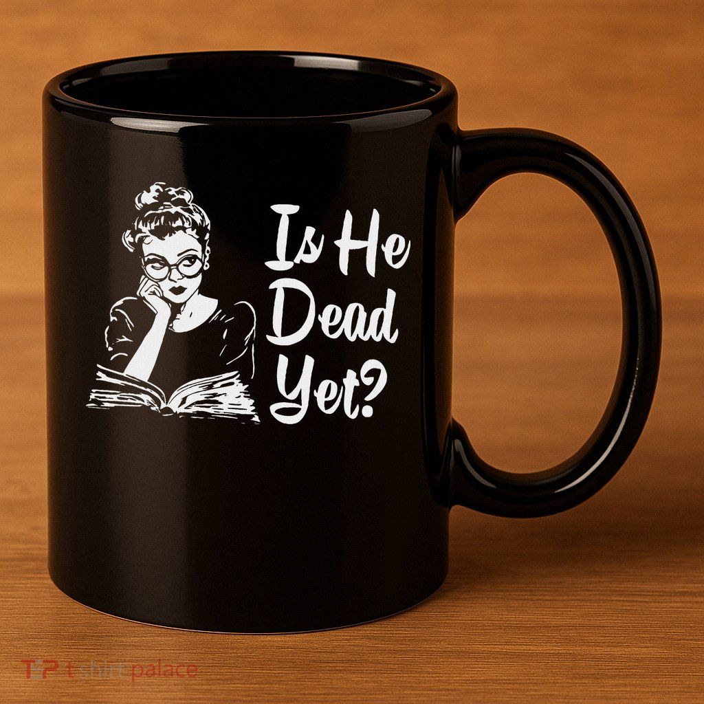 Is He Dead Yet 11oz C Handle Ceramic Mug