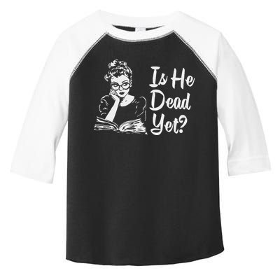 Is He Dead Yet Toddler Fine Jersey T-Shirt