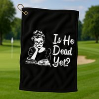 Is He Dead Yet Golf Towel