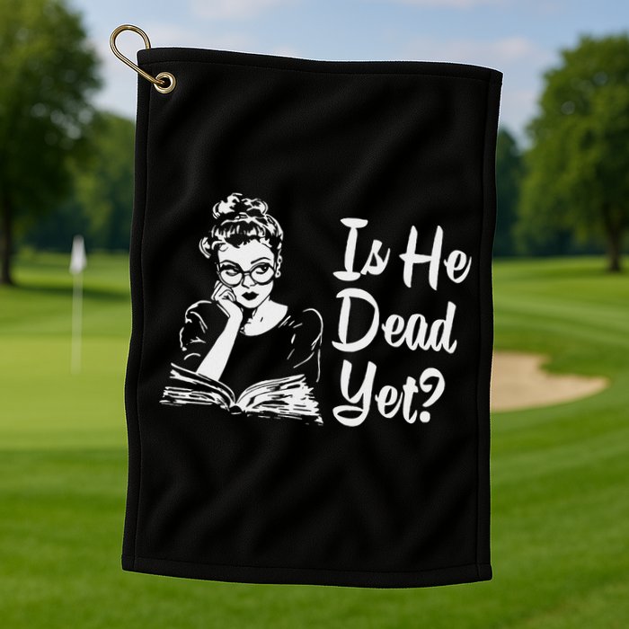 Is He Dead Yet Golf Towel