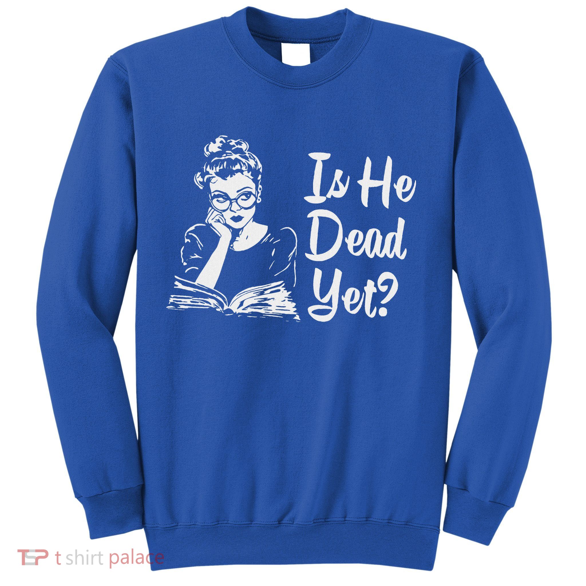 Is He Dead Yet Sweatshirt