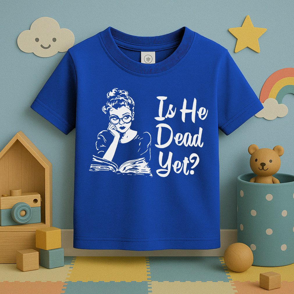 Is He Dead Yet Toddler T-Shirt