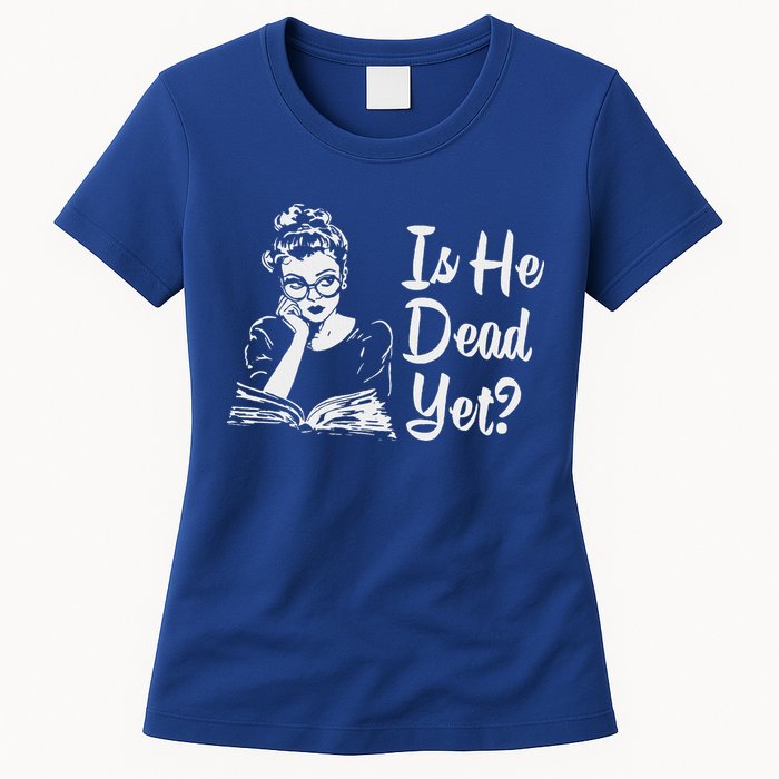Is He Dead Yet Womens T-Shirt