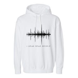 I Hear Dead People Ghost Hunter Evp Garment-Dyed Fleece Hoodie