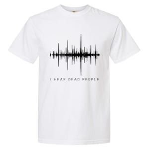 I Hear Dead People Ghost Hunter Evp Garment-Dyed Heavyweight T-Shirt