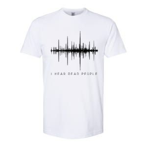 I Hear Dead People Ghost Hunter Evp Softstyle CVC T-Shirt