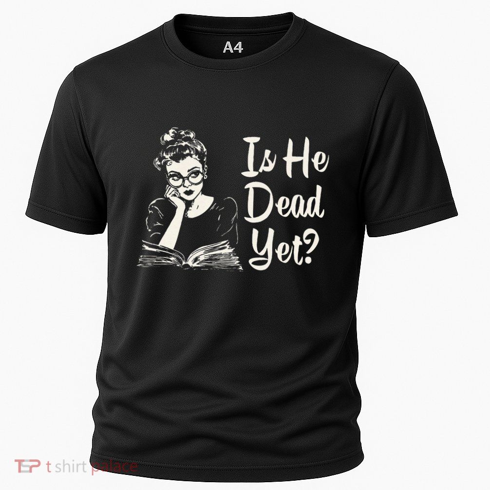 Is He Dead Yet Gift Performance Shirt