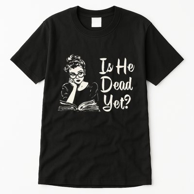 Is He Dead Yet Gift Tall T-Shirt