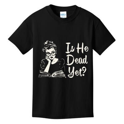 Is He Dead Yet Gift Kids T-Shirt