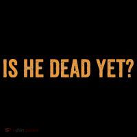 Is He Dead Yet Funny Sarcastic Humor Tall T-Shirt