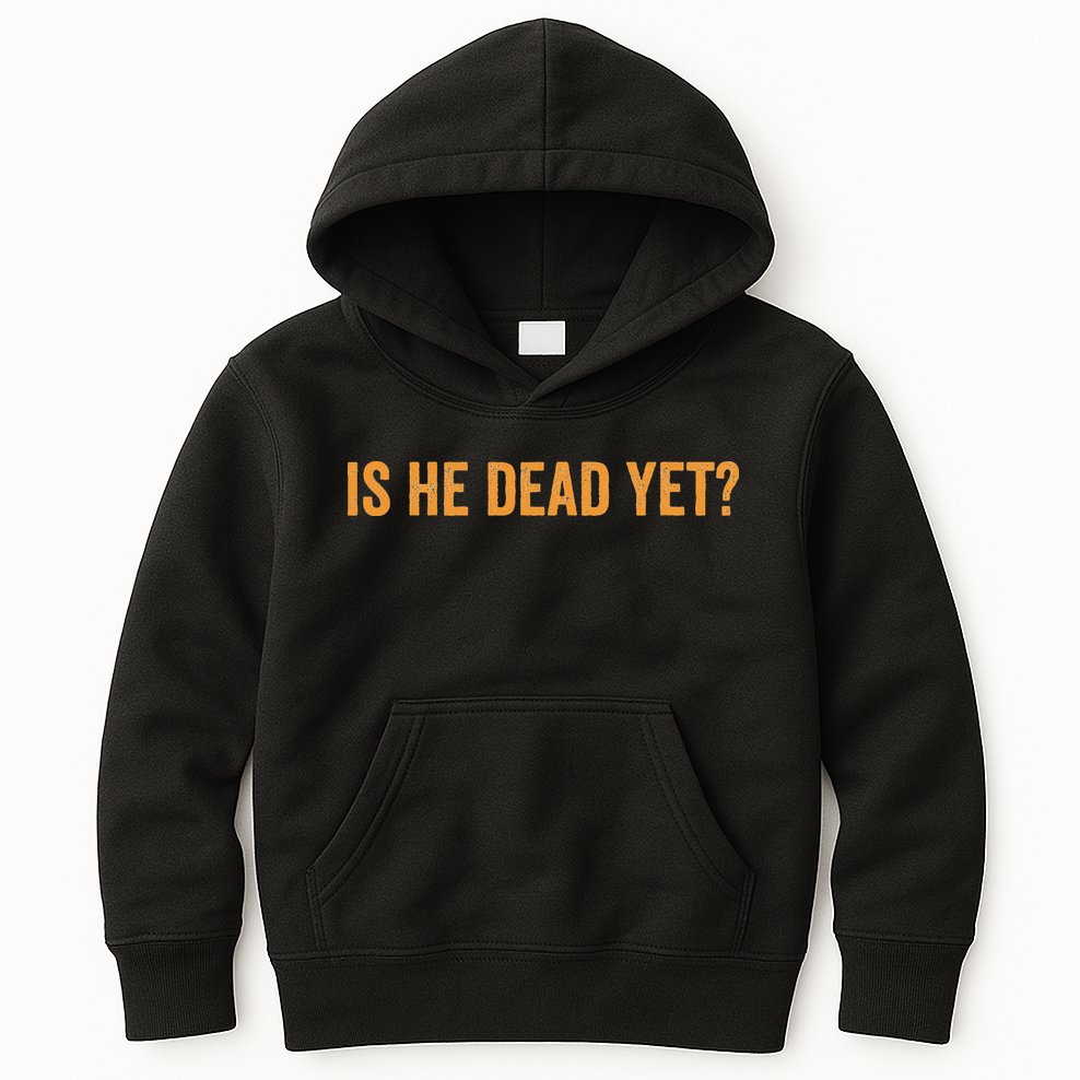 Is He Dead Yet Funny Sarcastic Humor Kids Hoodie