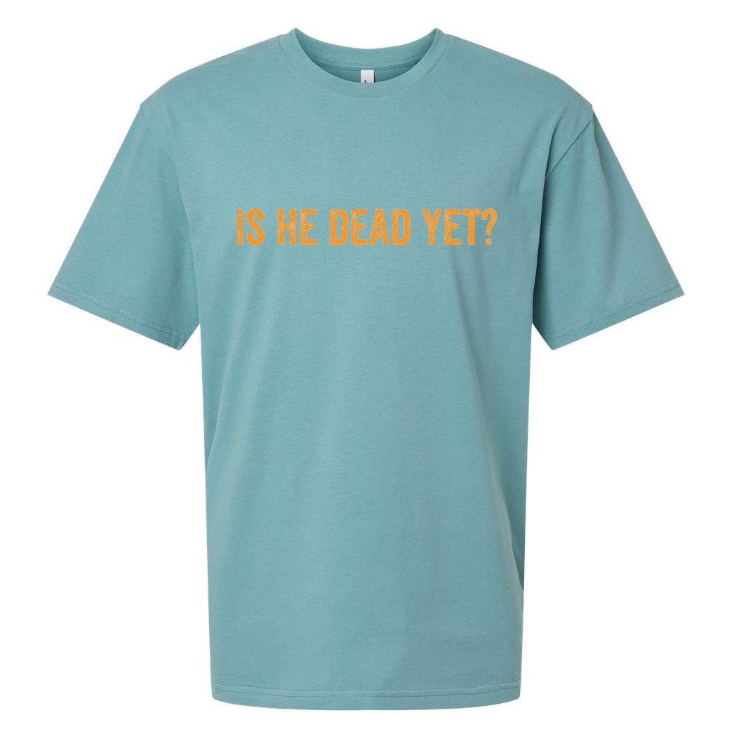 Is He Dead Yet Funny Sarcastic Humor Sueded Cloud Jersey T-Shirt