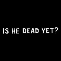 Is He Dead Yet Sweatshirt