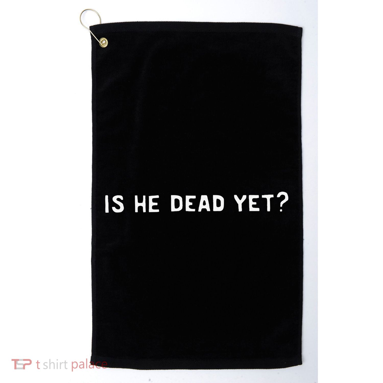Is He Dead Yet Golf Towel