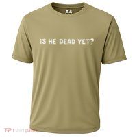Is He Dead Yet Performance Shirt
