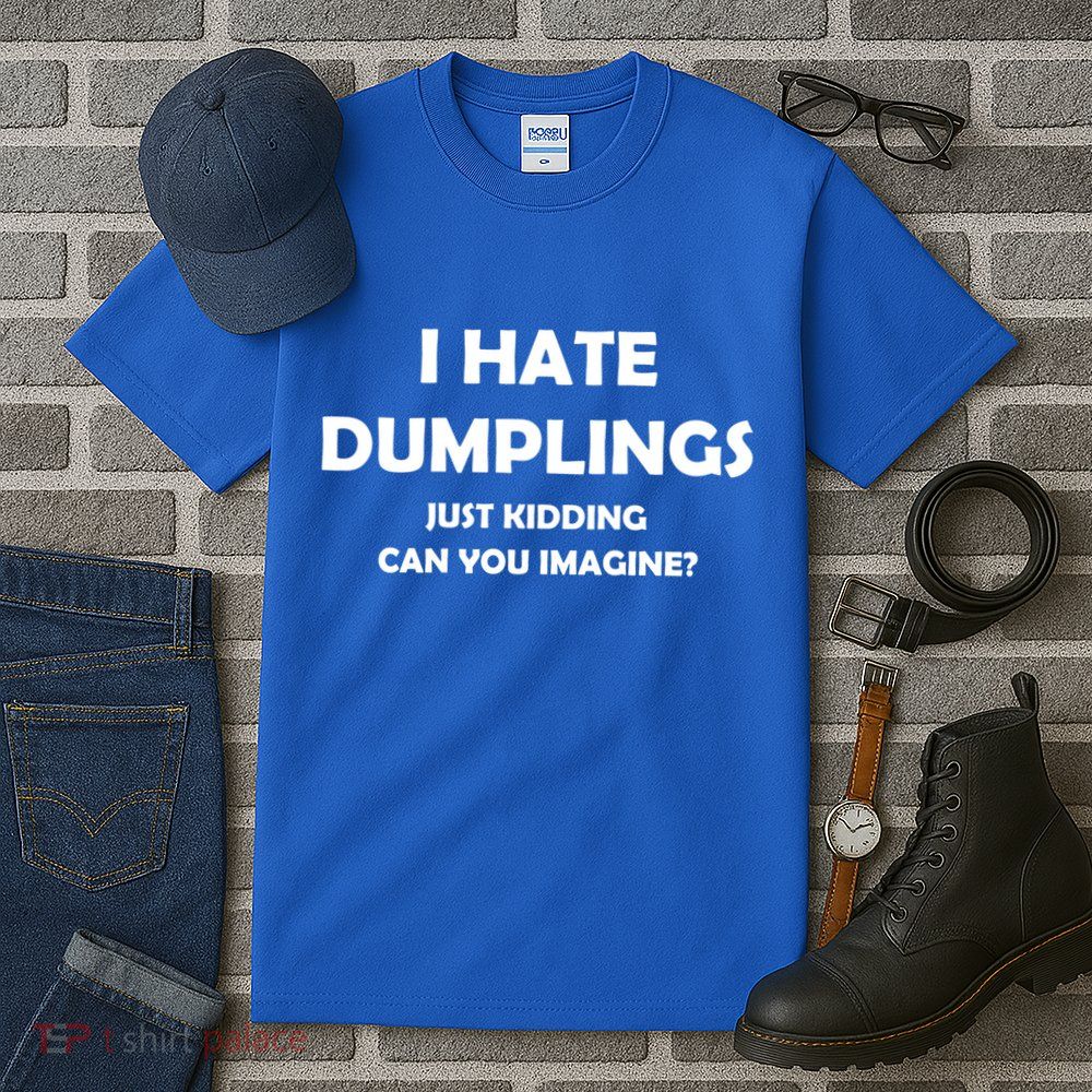 I HATE DUMPLINGS JUST KIDDING FUNNY Tall T-Shirt