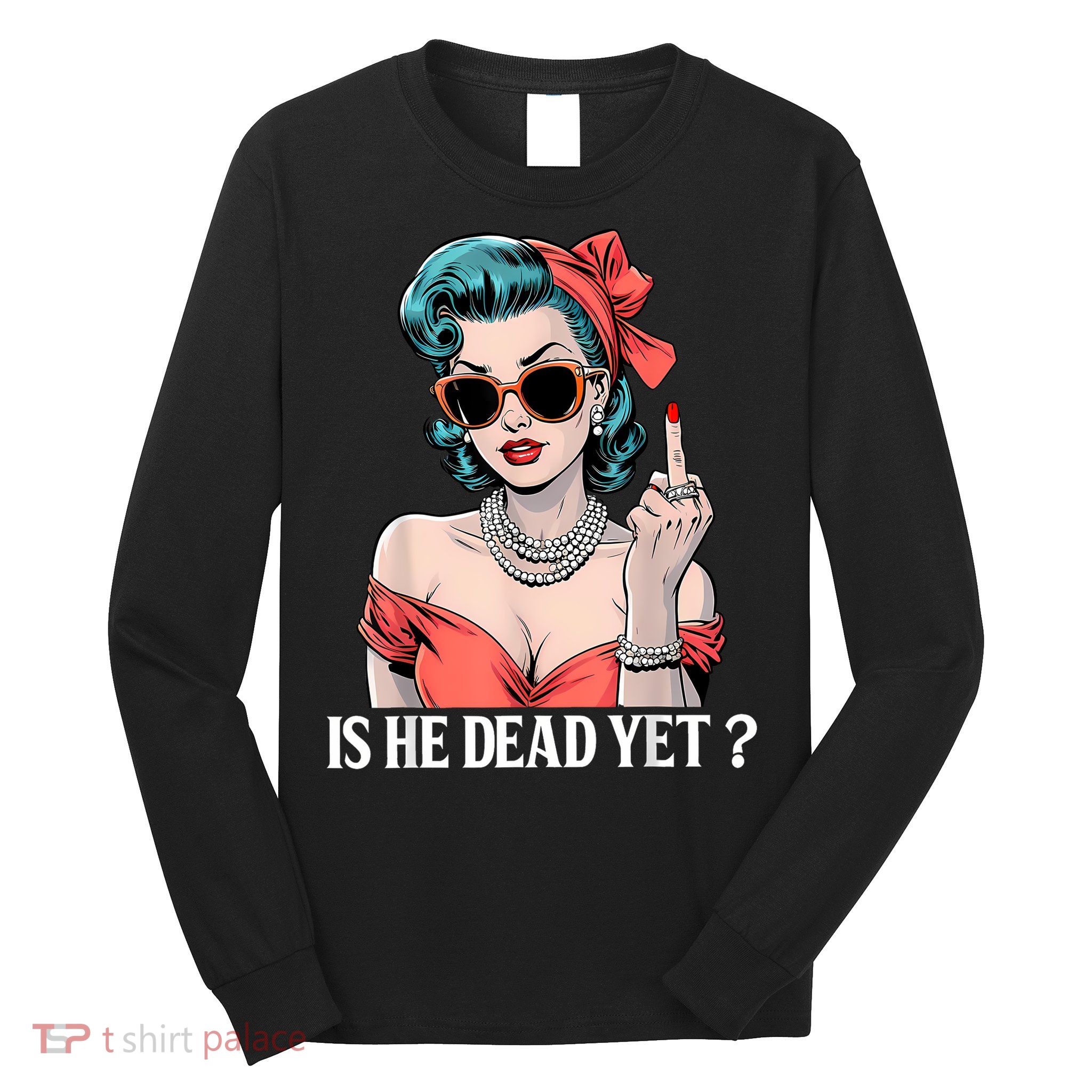 Is He Dead Yet Long Sleeve Shirt