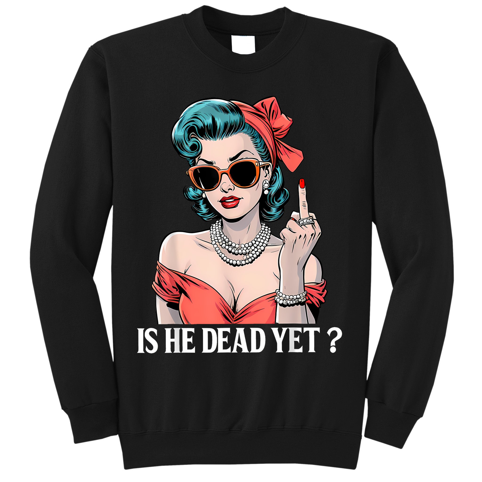 Is He Dead Yet Sweatshirt