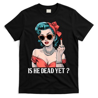 Is He Dead Yet T-Shirt
