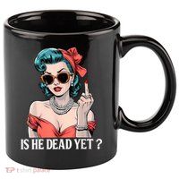 Is He Dead Yet 11oz C Handle Ceramic Mug