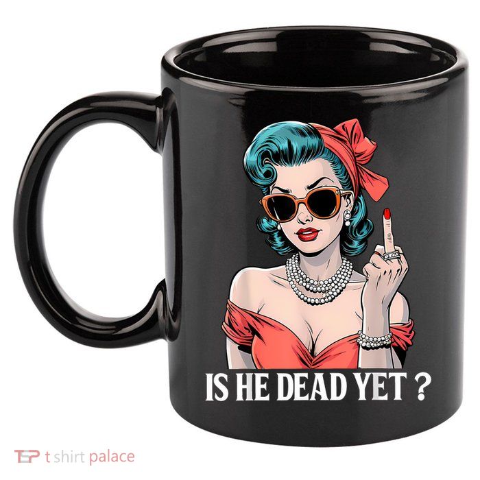 Is He Dead Yet 11oz C Handle Ceramic Mug