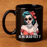 Is He Dead Yet 11oz C Handle Ceramic Mug