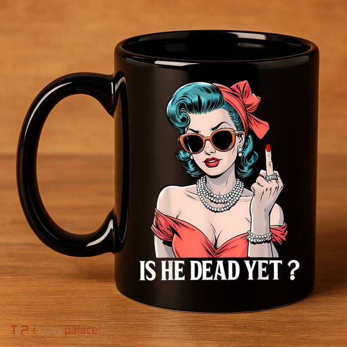 Is He Dead Yet 11oz C Handle Ceramic Mug