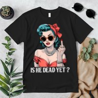 Is He Dead Yet Premium T-Shirt