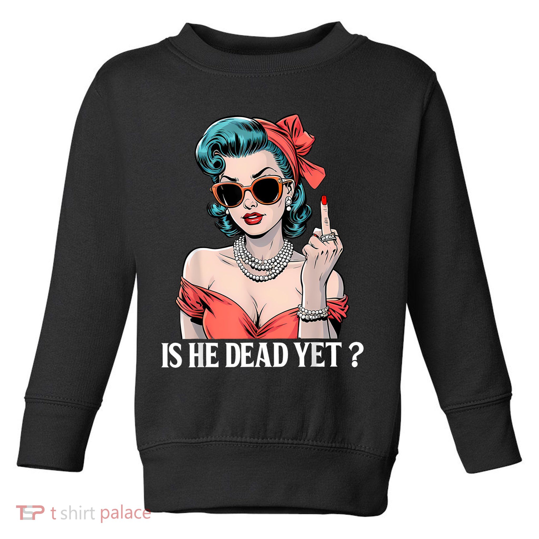 Is He Dead Yet Toddler Sweatshirt
