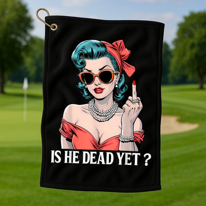 Is He Dead Yet Golf Towel