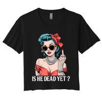 Is He Dead Yet Women's Crop Top Tee